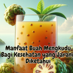 Manfaat Buah Mengkudu Bagi Kesehatan yang Jarang Diketahui
