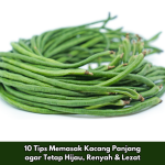 10 Tips Memasak Kacang Panjang agar Tetap Hijau, Renyah & Lezat