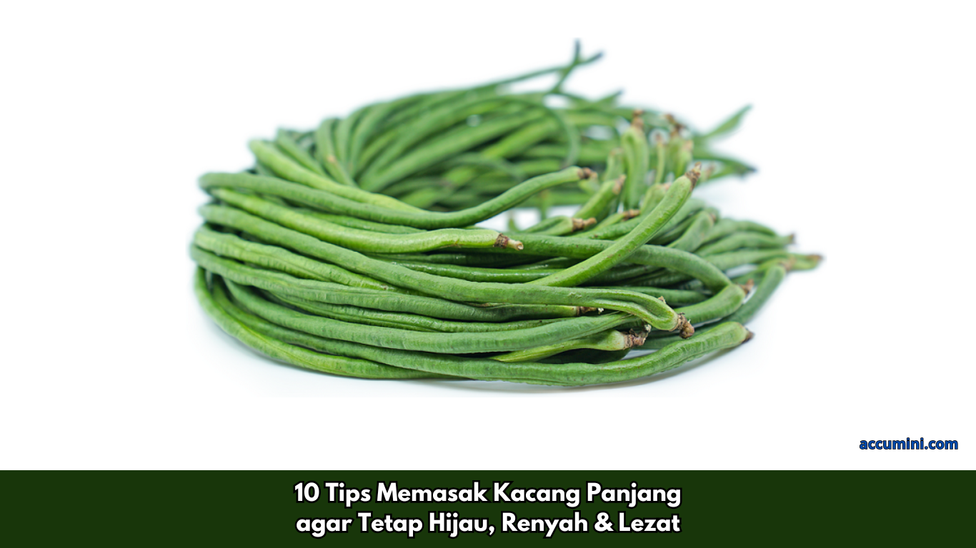 10 Tips Memasak Kacang Panjang agar Tetap Hijau, Renyah & Lezat
