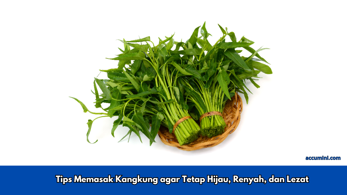 Tips Memasak Kangkung agar Tetap Hijau, Renyah, dan Lezat