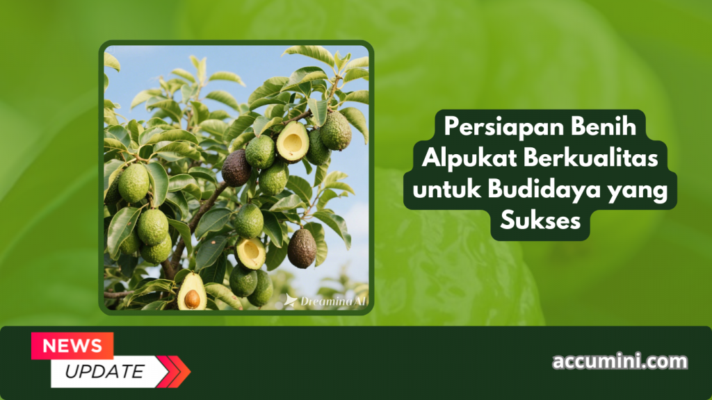 Persiapan Benih Alpukat Berkualitas untuk Budidaya yang Sukses