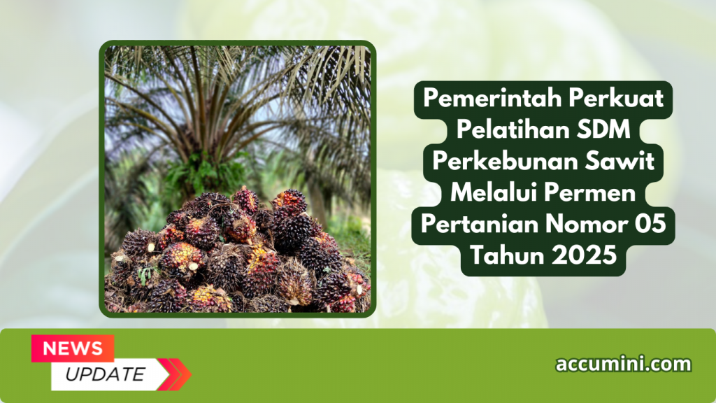 Pemerintah Perkuat Pelatihan SDM Perkebunan Sawit Melalui Permen Pertanian Nomor 05 Tahun 2025