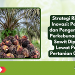 Strategi Riset dan Inovasi: Penelitian dan Pengembangan Perkebunan Kelapa Sawit Diperkuat Lewat Permen Pertanian 05/2025
